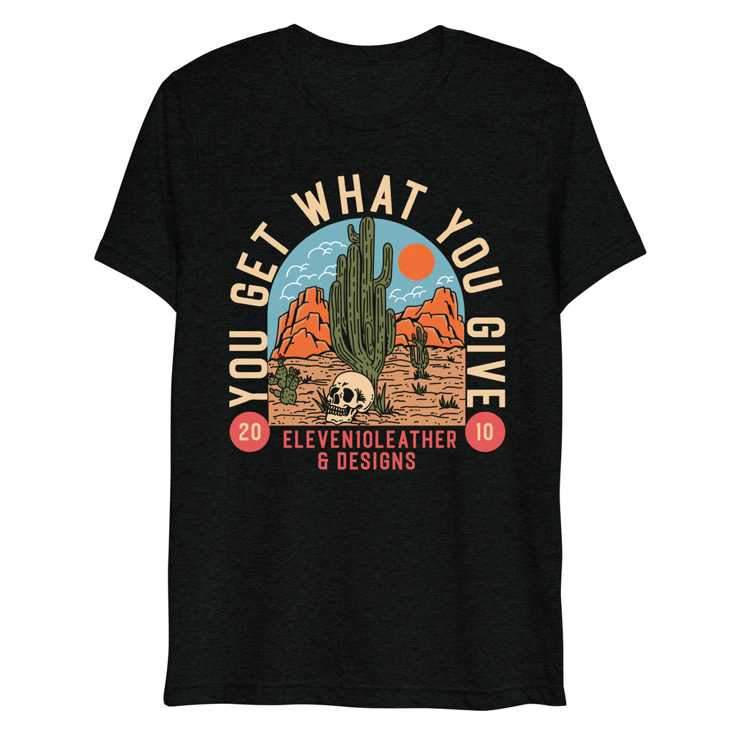 You Get What You Give T-Shirt - Eleven10Leather and Designs